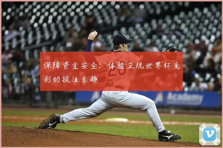 保障资金安全:体验正规世界杯竞彩的投注乐趣