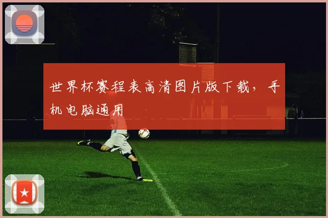 世界杯赛程表高清图片版下载，手机电脑通用