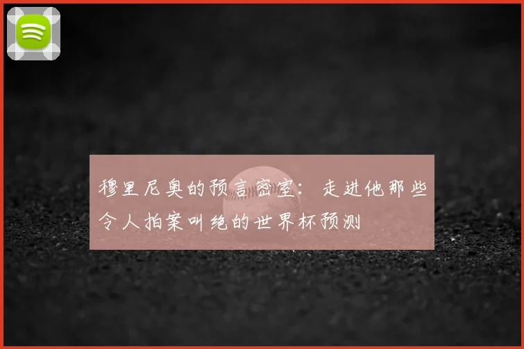 穆里尼奥的预言密室:走进他那些令人拍案叫绝的世界杯预测